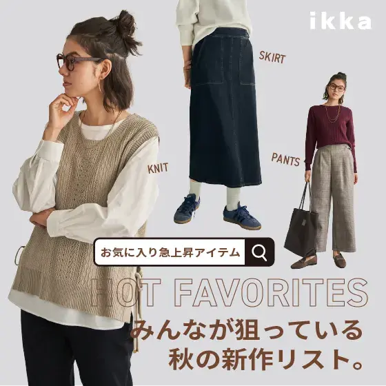 HOT FAVORITES みんなが狙っている秋の新作リスト。トップス&ボトム特集